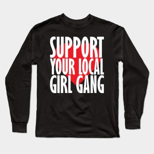 Support your local girl gang Long Sleeve T-Shirt